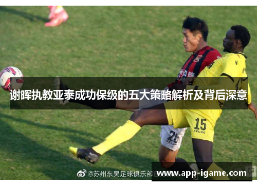谢晖执教亚泰成功保级的五大策略解析及背后深意