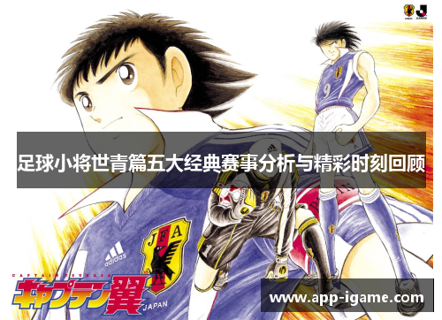 足球小将世青篇五大经典赛事分析与精彩时刻回顾