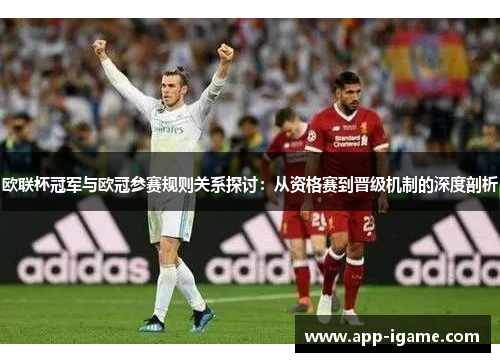 欧联杯冠军与欧冠参赛规则关系探讨:从资格赛到晋级机制的深度剖析 欧联杯冠军与欧冠参赛规则关系探讨:从资格赛到晋级机制的深度剖析