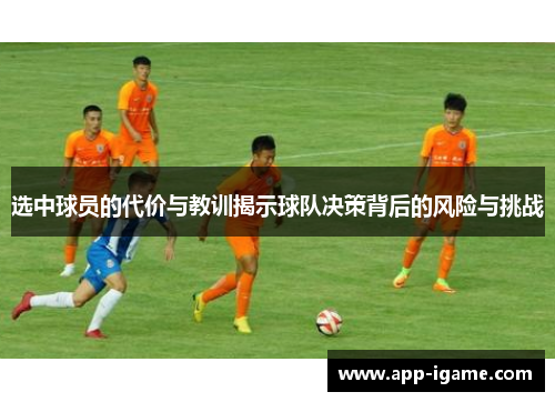 选中球员的代价与教训揭示球队决策背后的风险与挑战
