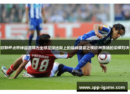 欧联杯点燃绿茵激情为全球足球迷献上的巅峰盛宴之夜欧洲赛场的荣耀对决