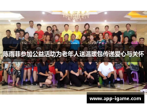 陈雨菲参加公益活动为老年人送温暖包传递爱心与关怀 陈雨菲参加公益活动为老年人送温暖包传递爱心与关怀