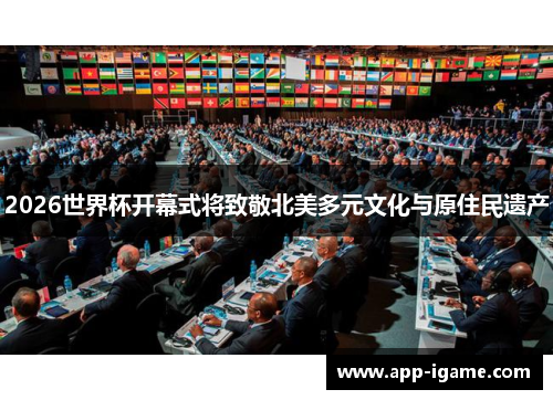 2026世界杯开幕式将致敬北美多元文化与原住民遗产