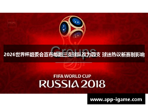 2026世界杯组委会宣布每组三支球队改为四支 球迷热议新赛制影响