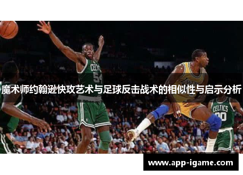 魔术师约翰逊快攻艺术与足球反击战术的相似性与启示分析